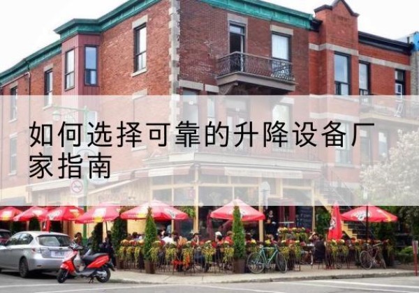 武穴电动升降机厂家-如何选择可靠的升降设备厂家指南